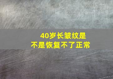 40岁长皱纹是不是恢复不了正常