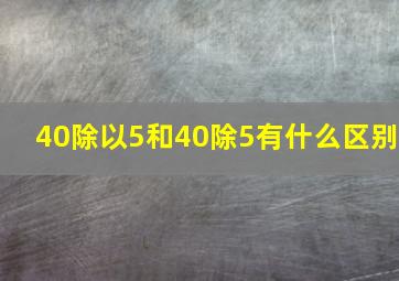 40除以5和40除5有什么区别