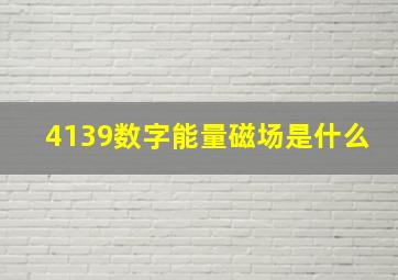 4139数字能量磁场是什么