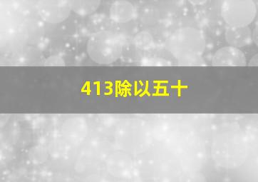 413除以五十