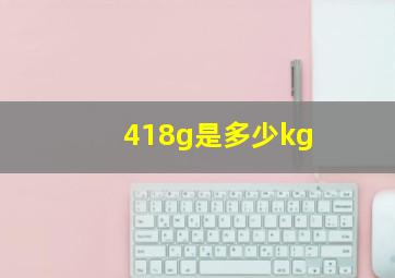 418g是多少kg