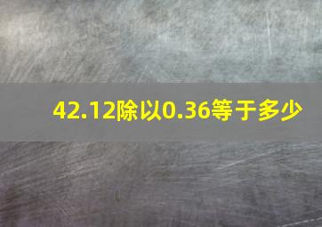 42.12除以0.36等于多少