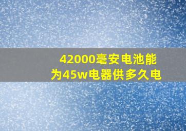 42000毫安电池能为45w电器供多久电