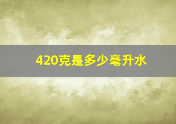 420克是多少毫升水