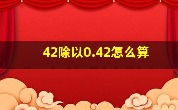 42除以0.42怎么算