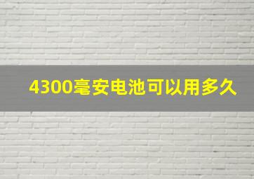 4300毫安电池可以用多久