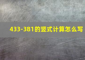 433-381的竖式计算怎么写