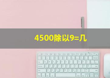 4500除以9=几