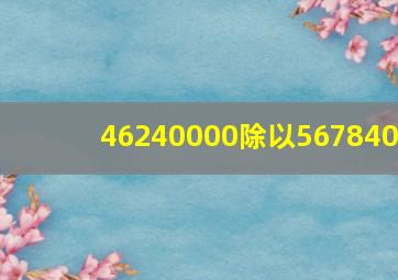 46240000除以567840