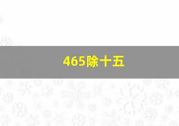 465除十五