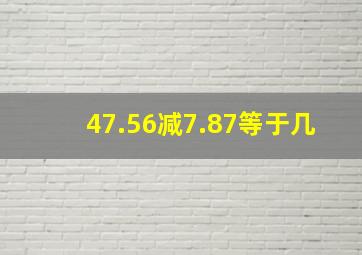 47.56减7.87等于几