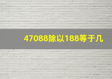 47088除以188等于几