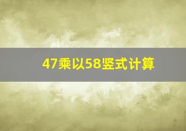 47乘以58竖式计算