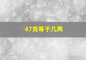 47克等于几两