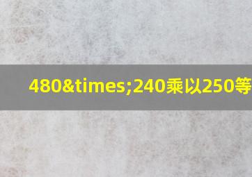 480×240乘以250等于几