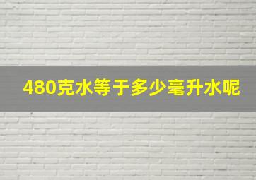 480克水等于多少毫升水呢