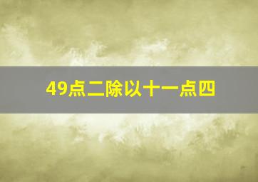 49点二除以十一点四