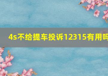 4s不给提车投诉12315有用吗