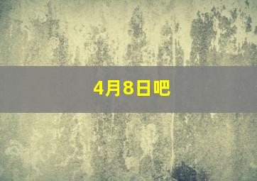 4月8日吧