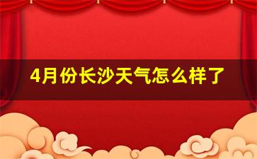 4月份长沙天气怎么样了