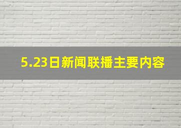 5.23日新闻联播主要内容