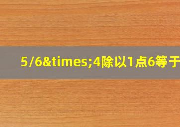 5/6×4除以1点6等于几