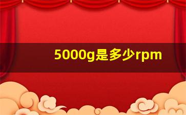 5000g是多少rpm