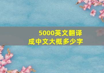 5000英文翻译成中文大概多少字