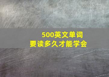 500英文单词要读多久才能学会