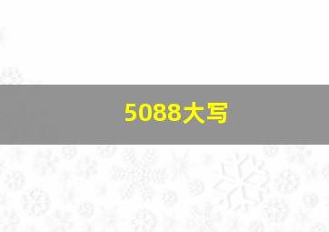 5088大写