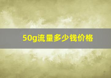 50g流量多少钱价格