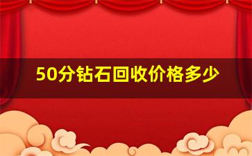 50分钻石回收价格多少