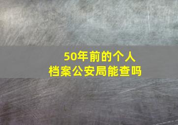 50年前的个人档案公安局能查吗