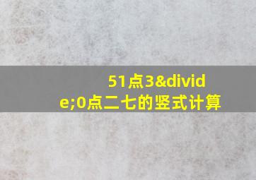 51点3÷0点二七的竖式计算