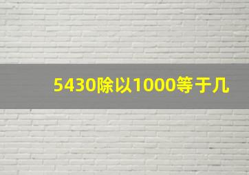 5430除以1000等于几