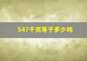 547千克等于多少吨