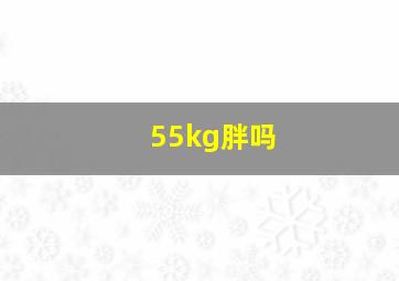 55kg胖吗