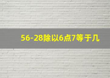 56-28除以6点7等于几