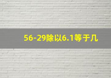 56-29除以6.1等于几