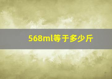 568ml等于多少斤