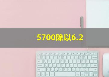 5700除以6.2