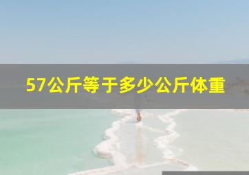 57公斤等于多少公斤体重