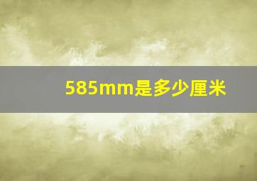 585mm是多少厘米