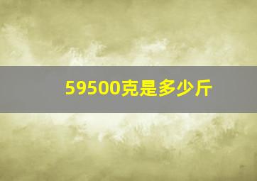 59500克是多少斤