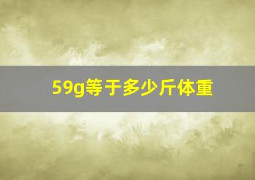 59g等于多少斤体重