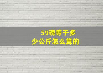 59磅等于多少公斤怎么算的