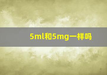 5ml和5mg一样吗