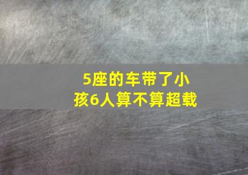 5座的车带了小孩6人算不算超载