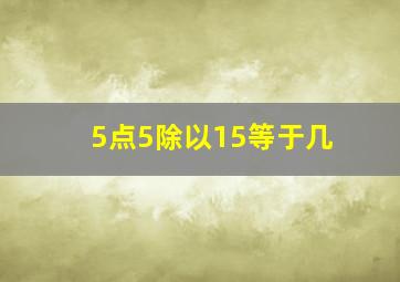 5点5除以15等于几