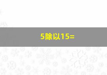 5除以15=